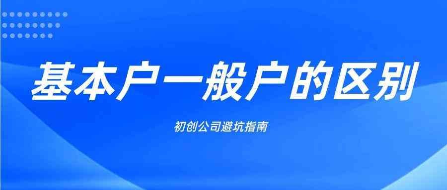 初创避坑指南：基本户与一般户的区别(图1)